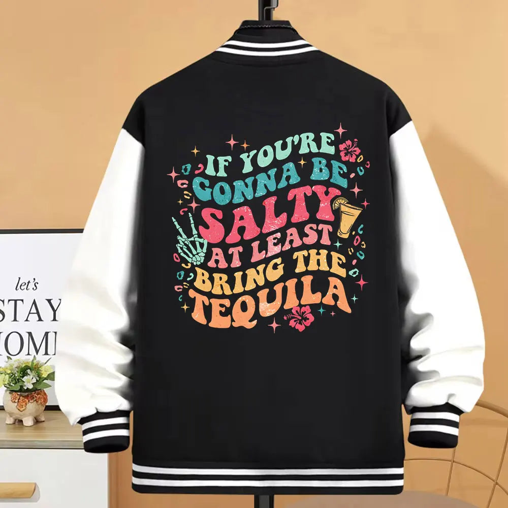 If You're Gonna Be Salty At Least Bring The Tequila Funny Varsity Baseball Bomber Jacket Harajuku Jackets Coats Fleece Jackets